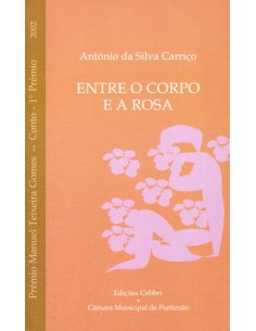 ENTRE O CORPO E A ROSAPREMIO MANUEL TEXEIRA GOMES 2002 CONTO 1º PREMIO
